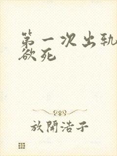 第一次出轨欲仙欲死