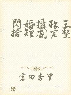 闪婚摄政王欠收拾短剧完整版播放