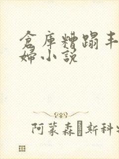 仓库糟蹋丰满少妇小说