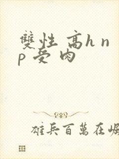 双性 高h np 受 肉