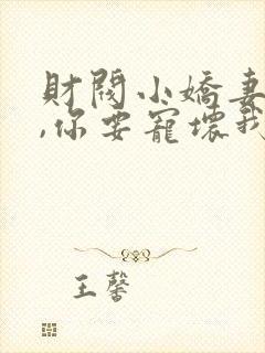 财阀小娇妻:叔,你要宠坏我了免费阅读全文