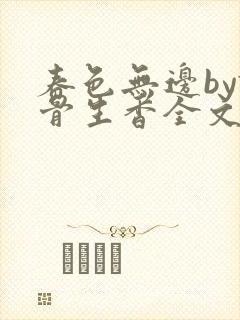 春色无边by谜骨生香全文免费阅读笔趣