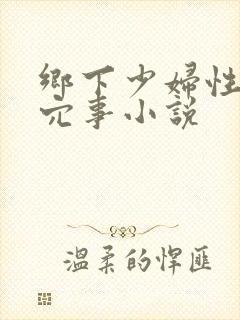 乡下少妇性风流穴事小说