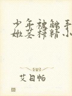 少年被触手玩弄嫩茎榨精小说