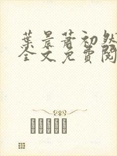 叶晨萧初然小说全文免费阅读最新章节