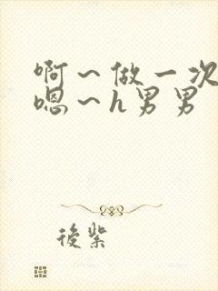 啊～做一次h～嗯～h男男