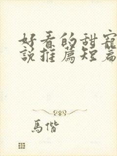 好看的甜宠文小说推荐短篇