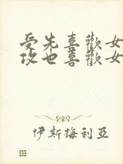 受先喜欢女主,攻也喜欢女主,两个男人