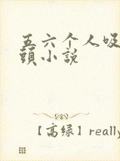 五六个人吸我奶头小说