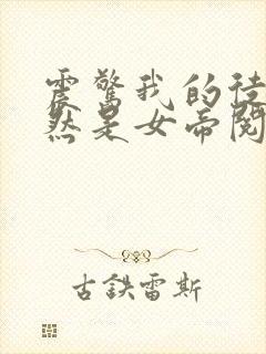 震惊我的徒弟居然是女帝阅读全