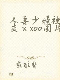 人妻少妇被粗大爽ⅹxoo图片