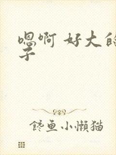 嗯啊 好大的奶子