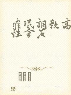 催眠调教高冷双性舍友