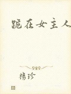 跪在女主人脚下