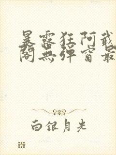 暴露狂阿武笔趣阁无弹窗最新章节