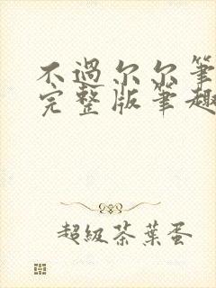 不过尔尔笔趣阁完整版笔趣阁