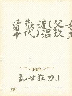 清欢渡(父女,年代)温玖免费阅读