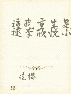 逼我重生是吧程逐李欣悦小说原版封面