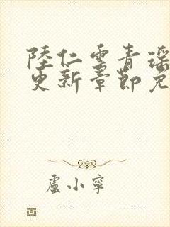 陆仁云青瑶超前更新章节免费阅读