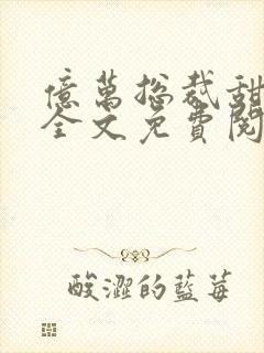 亿万总裁甜宠妻全文免费阅读