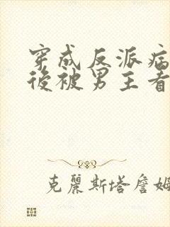 穿成反派病美人后被男主看上的小说