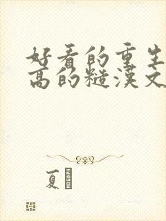 好看的重生肉质高的糙汉文