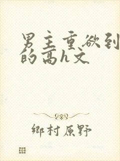 男主重欲到处做的高h文