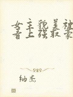 女主貌美被权贵看上强取豪夺的小说