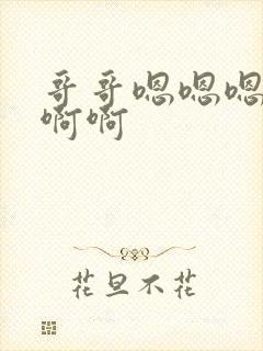 哥哥嗯嗯嗯啊啊啊啊