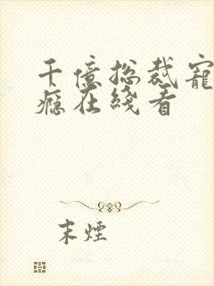 千亿总裁宠妻上瘾在线看