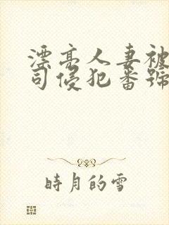 漂亮人妻被夫上司侵犯番号