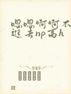 嗯嗯啊啊不要插进去np高h