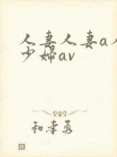 人妻人妻a人妻少妇av