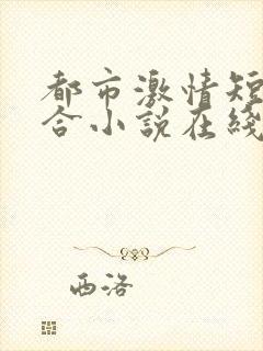 都市激情短篇集合小说在线阅读