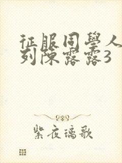 征服同学人妇系列陈露露3