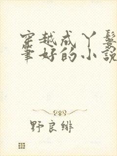 穿越成丫鬟的文笔好的小说