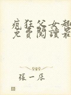 疯狂父女趣笔阁免费阅读最新章节