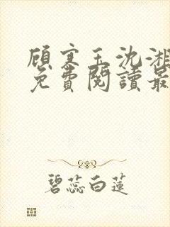 顾寒玉沈湘全文免费阅读最新章节更