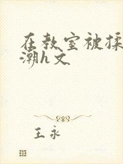 在教室被揉到高潮h文