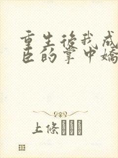 重生后我成了权臣的掌中娇更新