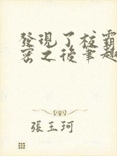 发现了校霸的秘密之后笔趣阁