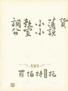 调教小荡货h办公室小说