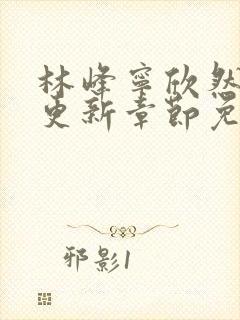 林峰宁欣然刚刚更新章节免费阅读西