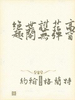 绝世护花高手笔趣阁无弹窗