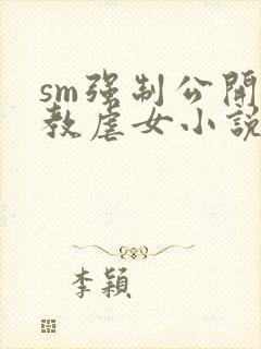 sm强制公开调教虐女小说