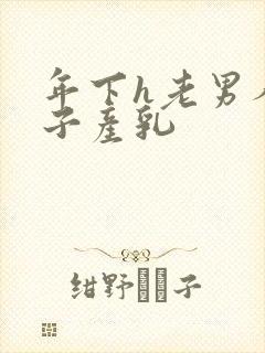 年下h老男人生子产乳
