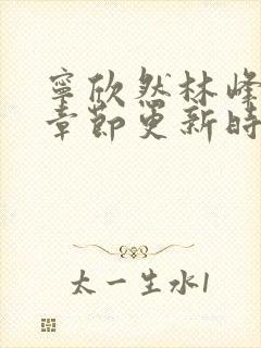 宁欣然林峰最新章节更新时间