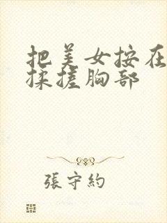 把美女按在地上揉搓胸部