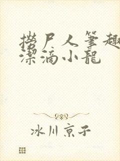 捞尸人笔趣阁纯洁滴小龙