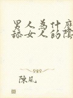 男人为什么喜欢舔女人的阴部